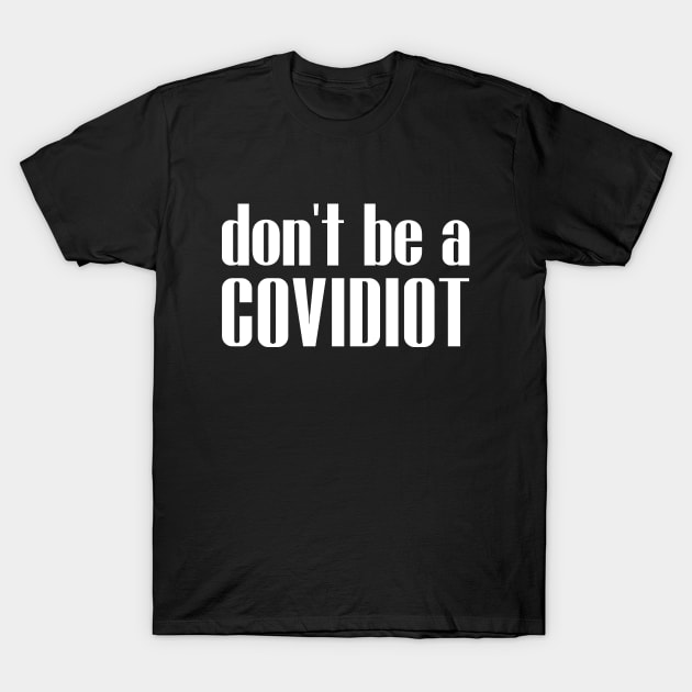 Don't Be A Covidiot Sarcastic Social Distancing T-Shirt by adelinachiriac